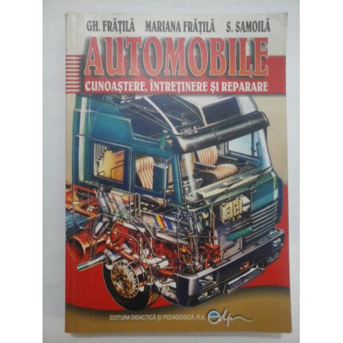Automobile cunoastere, intretinere si reperare - Gh. Fratila, Mariana Fratila, S. Samoila Automobile cunoastere, intretinere si reperare - Gh. Fratila, Mariana Fratila, S. Samoila